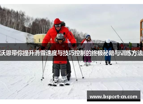 沃恩带你提升滑雪速度与技巧控制的终极秘籍与训练方法