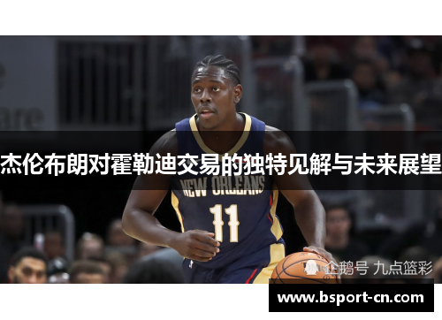 杰伦布朗对霍勒迪交易的独特见解与未来展望