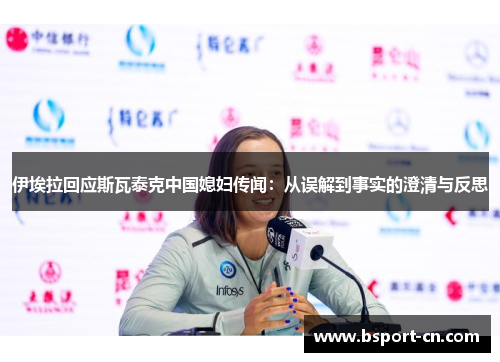 伊埃拉回应斯瓦泰克中国媳妇传闻：从误解到事实的澄清与反思