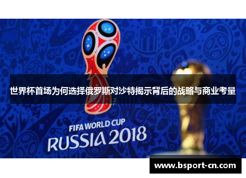 世界杯首场为何选择俄罗斯对沙特揭示背后的战略与商业考量