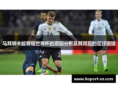 马其顿未能晋级世界杯的原因分析及其背后的足球困境