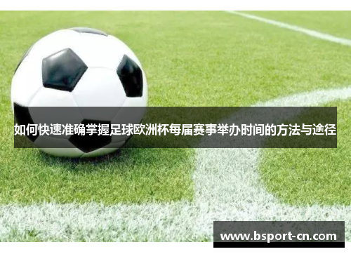 如何快速准确掌握足球欧洲杯每届赛事举办时间的方法与途径