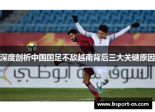 深度剖析中国国足不敌越南背后三大关键原因