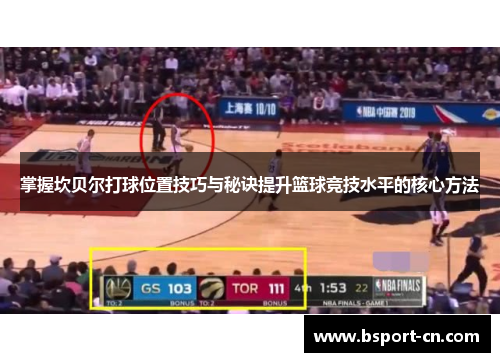 掌握坎贝尔打球位置技巧与秘诀提升篮球竞技水平的核心方法